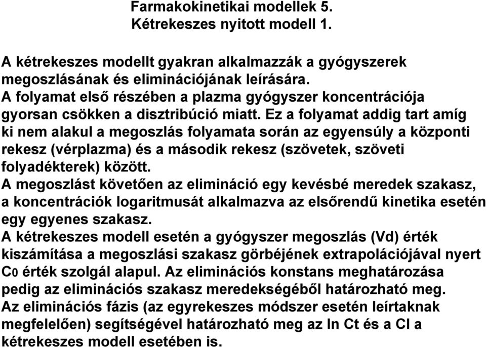 Ez a folyamat addig tart amíg ki nem alakul a megoszlás folyamata során az egyensúly a központi rekesz (vérplazma) és a második rekesz (szövetek, szöveti folyadékterek) között.