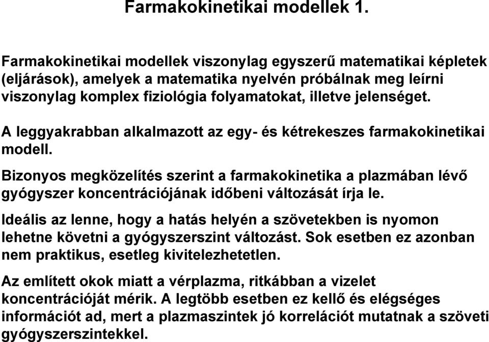 A leggyakrabban alkalmazott az egy- és kétrekeszes farmakokinetikai modell. Bizonyos megközelítés szerint a farmakokinetika a plazmában lévő gyógyszer koncentrációjának időbeni változását írja le.