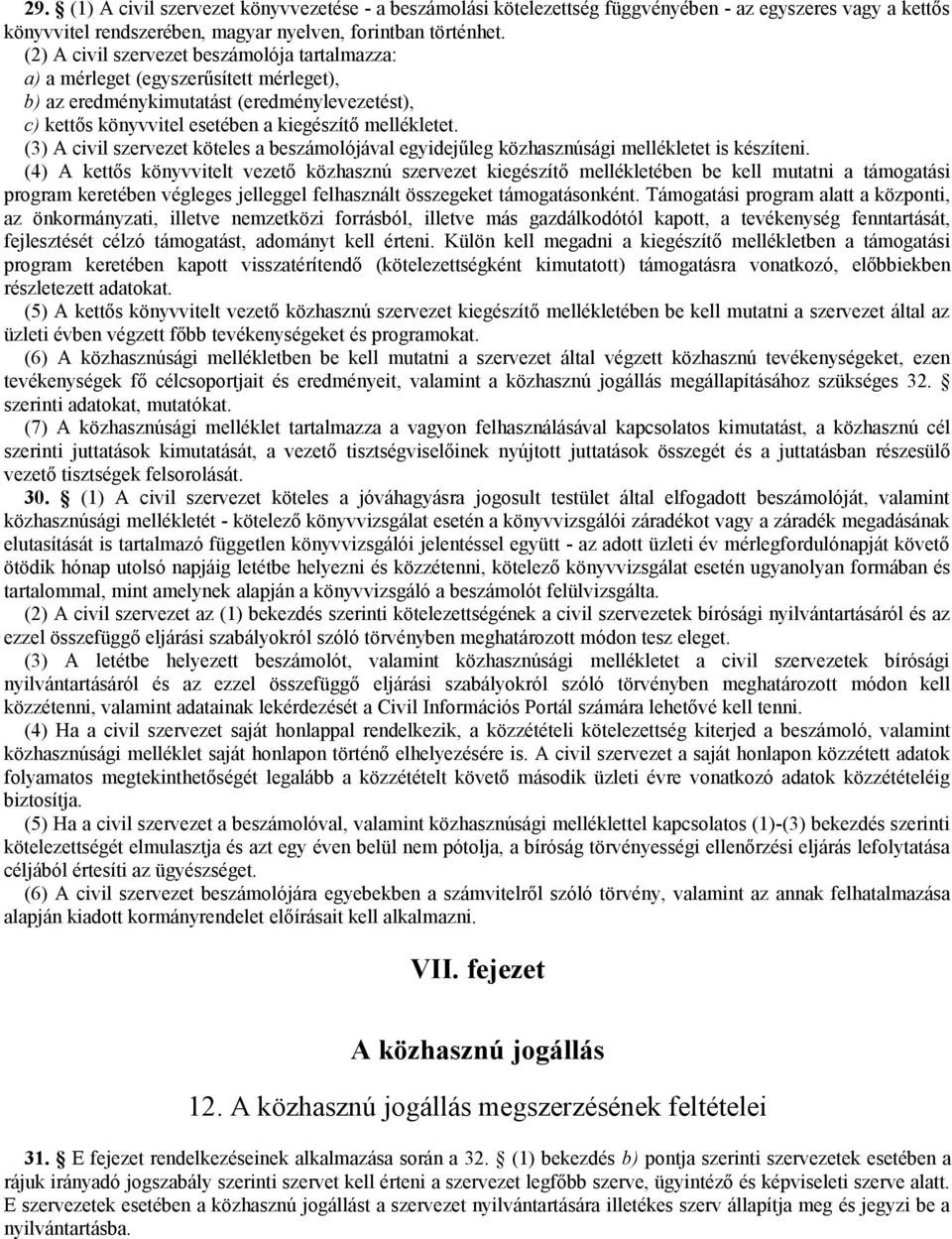 (3) A civil szervezet köteles a beszámolójával egyidejűleg közhasznúsági mellékletet is készíteni.