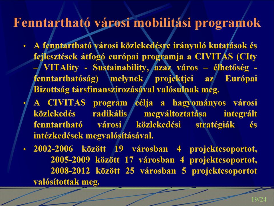 A CIVITAS prgram célja a hagymánys vársi közlekedés radikális megváltztatása integrált fenntartható vársi közlekedési stratégiák és intézkedések