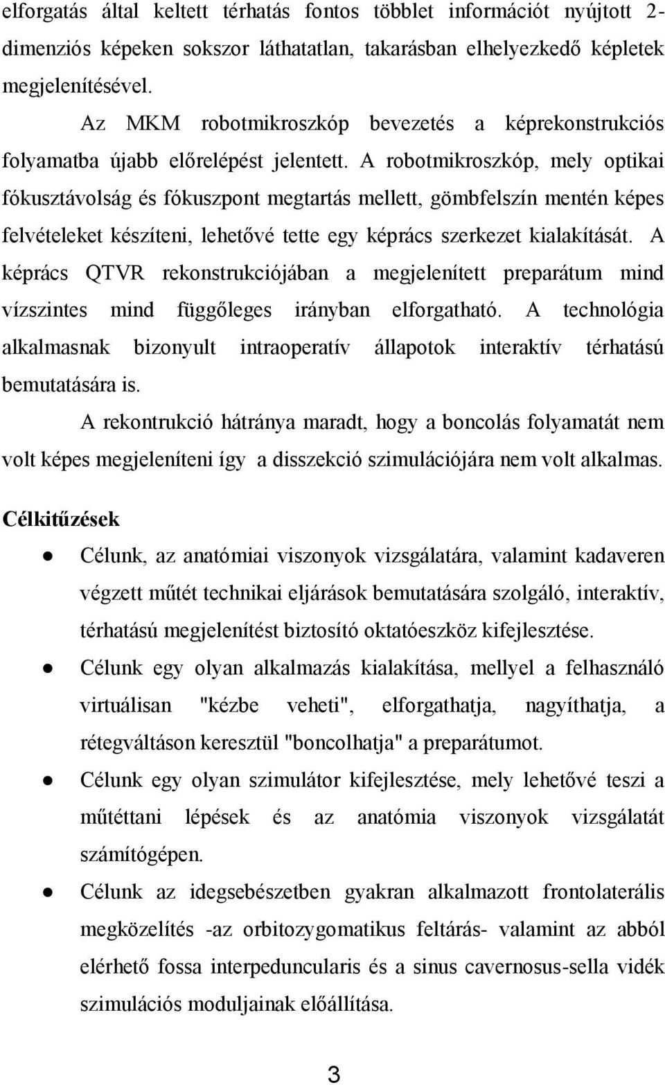 A robotmikroszkóp, mely optikai fókusztávolság és fókuszpont megtartás mellett, gömbfelszín mentén képes felvételeket készíteni, lehetővé tette egy képrács szerkezet kialakítását.