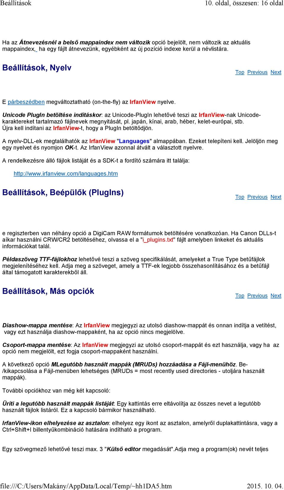 Unicode PlugIn betöltése indításkor: az Unicode-PlugIn lehetővé teszi az IrfanView-nak Unicodekaraktereket tartalmazó fájlnevek megnyitását, pl. japán, kínai, arab, héber, kelet-európai, stb.