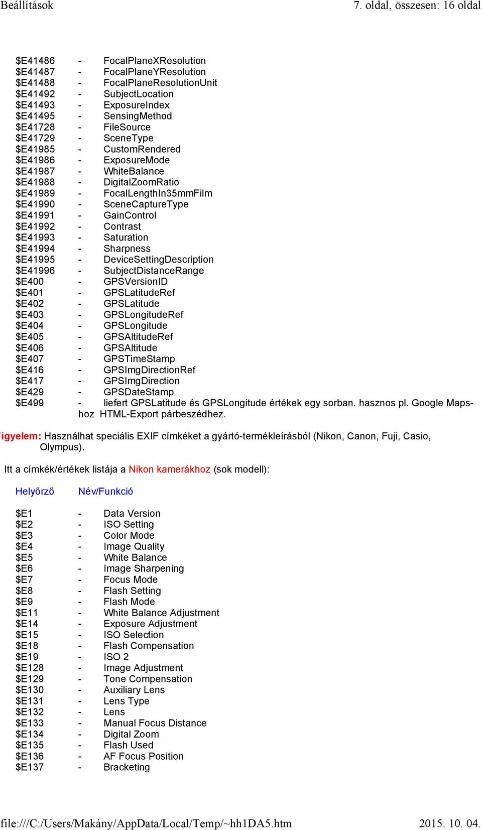 SceneCaptureType $E41991 - GainControl $E41992 - Contrast $E41993 - Saturation $E41994 - Sharpness $E41995 - DeviceSettingDescription $E41996 - SubjectDistanceRange $E400 - GPSVersionID $E401 -