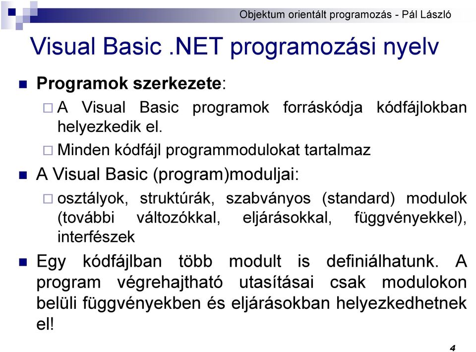 Minden kódfájl programmodulokat tartalmaz A Visual Basic (program)moduljai: osztályok, struktúrák, szabványos