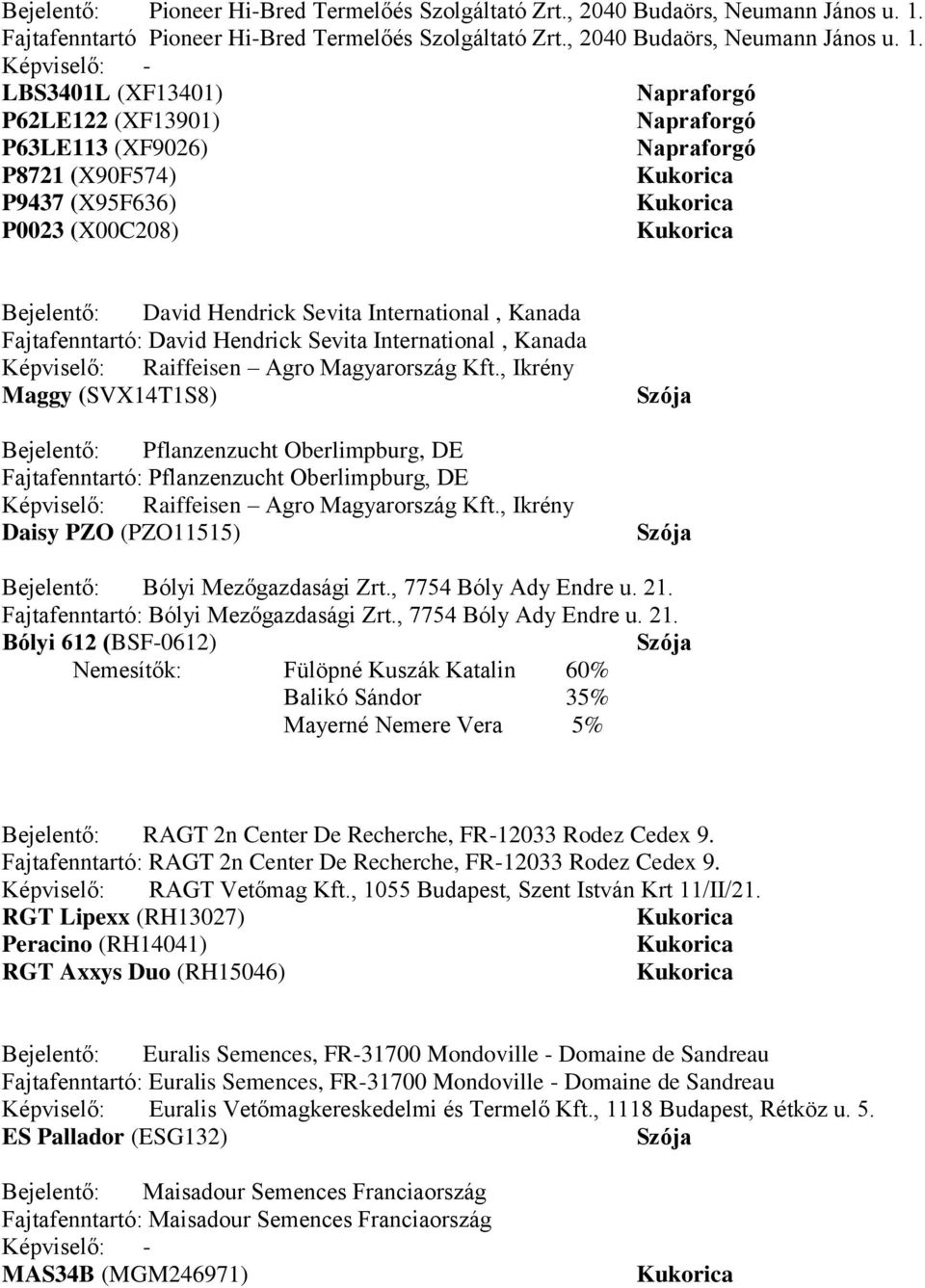 Képviselő: - LBS3401L (XF13401) P62LE122 (XF13901) P63LE113 (XF9026) P8721 (X90F574) P9437 (X95F636) P0023 (X00C208) Bejelentő: David Hendrick Sevita International, Kanada Fajtafenntartó: David