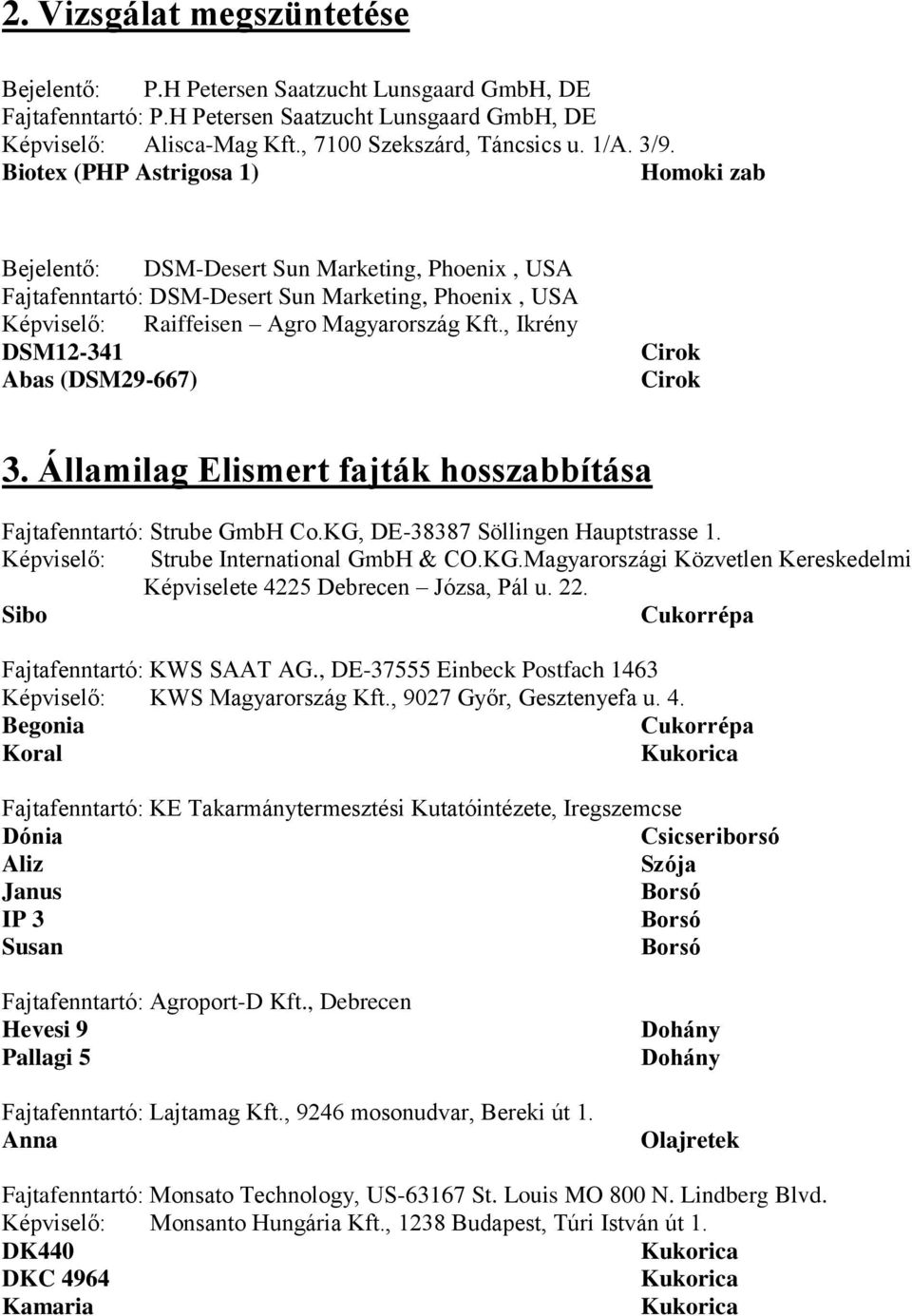 , Ikrény DSM12-341 Abas (DSM29-667) Cirok Cirok 3. Államilag Elismert fajták hosszabbítása Fajtafenntartó: Strube GmbH Co.KG, DE-38387 Söllingen Hauptstrasse 1.