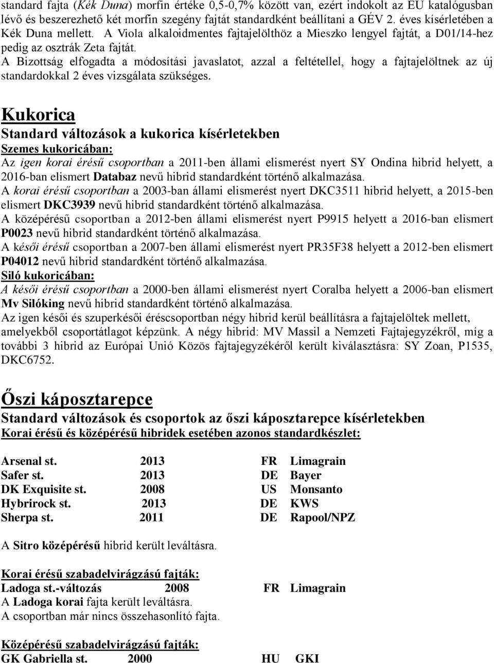 A Bizottság elfogadta a módosítási javaslatot, azzal a feltétellel, hogy a fajtajelöltnek az új standardokkal 2 éves vizsgálata szükséges.