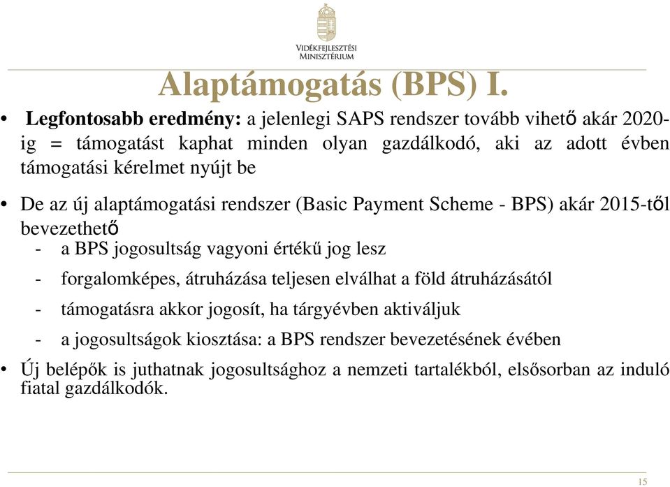 kérelmet nyújt be De az új alaptámogatási rendszer (Basic Payment Scheme - BPS) akár 2015-tıl bevezethetı - a BPS jogosultság vagyoni értékő jog lesz -