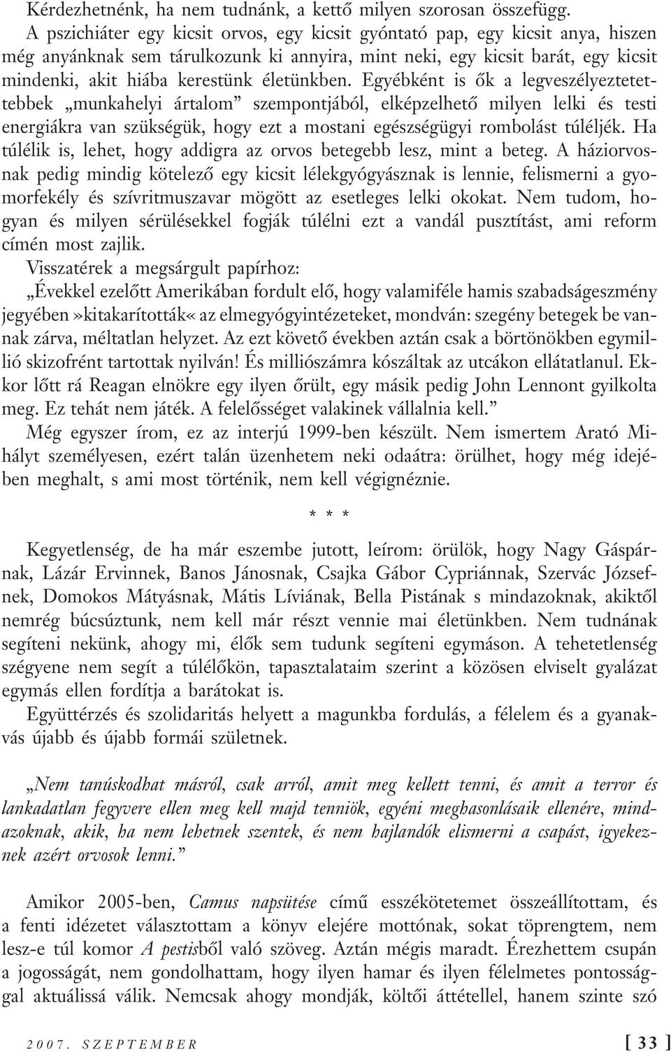 életünkben. Egyébként is ők a legveszélyeztetettebbek munkahelyi ártalom szempontjából, elképzelhető milyen lelki és testi energiákra van szükségük, hogy ezt a mostani egészségügyi rombolást túléljék.