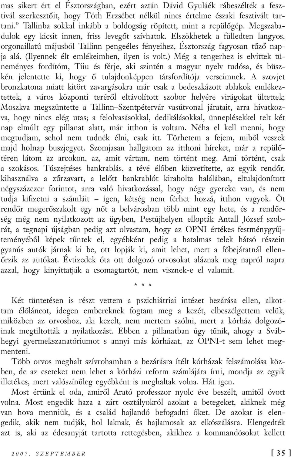 Elszökhetek a fülledten langyos, orgonaillatú májusból Tallinn pengeéles fényeihez, Észtország fagyosan tűző napja alá. (Ilyennek élt emlékeimben, ilyen is volt.