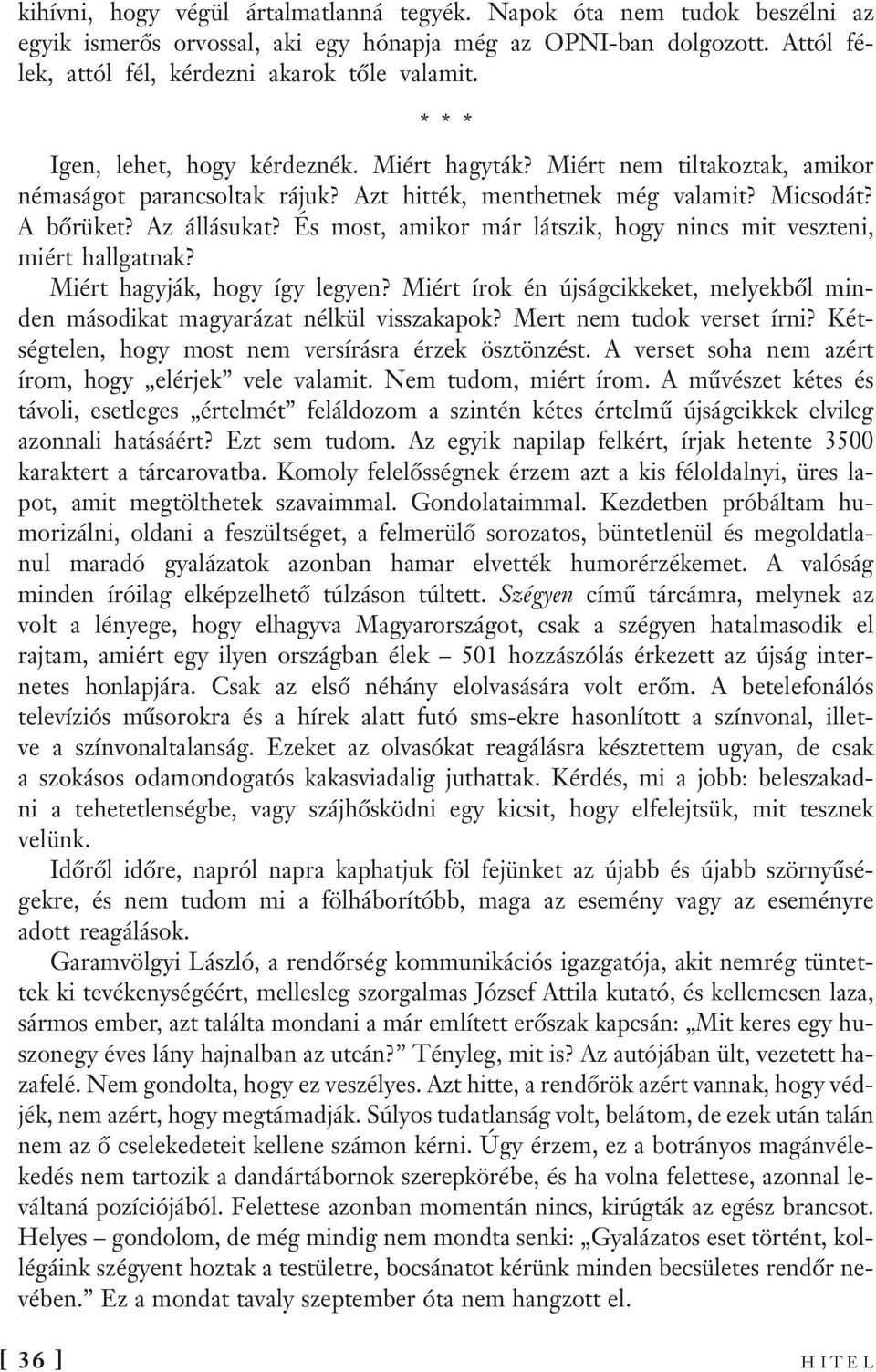 És most, amikor már látszik, hogy nincs mit veszteni, miért hallgatnak? Miért hagyják, hogy így legyen? Miért írok én újságcikkeket, melyekből minden másodikat magyarázat nélkül visszakapok?