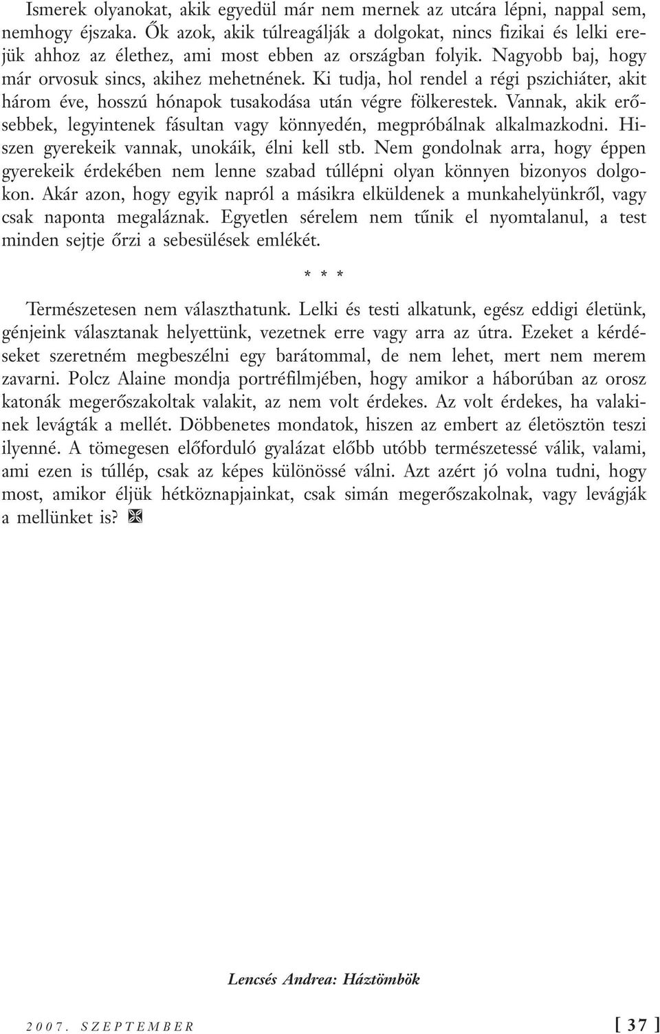 Ki tudja, hol rendel a régi pszichiáter, akit három éve, hosszú hónapok tusakodása után végre fölkerestek. Vannak, akik erősebbek, legyintenek fásultan vagy könnyedén, megpróbálnak alkalmazkodni.
