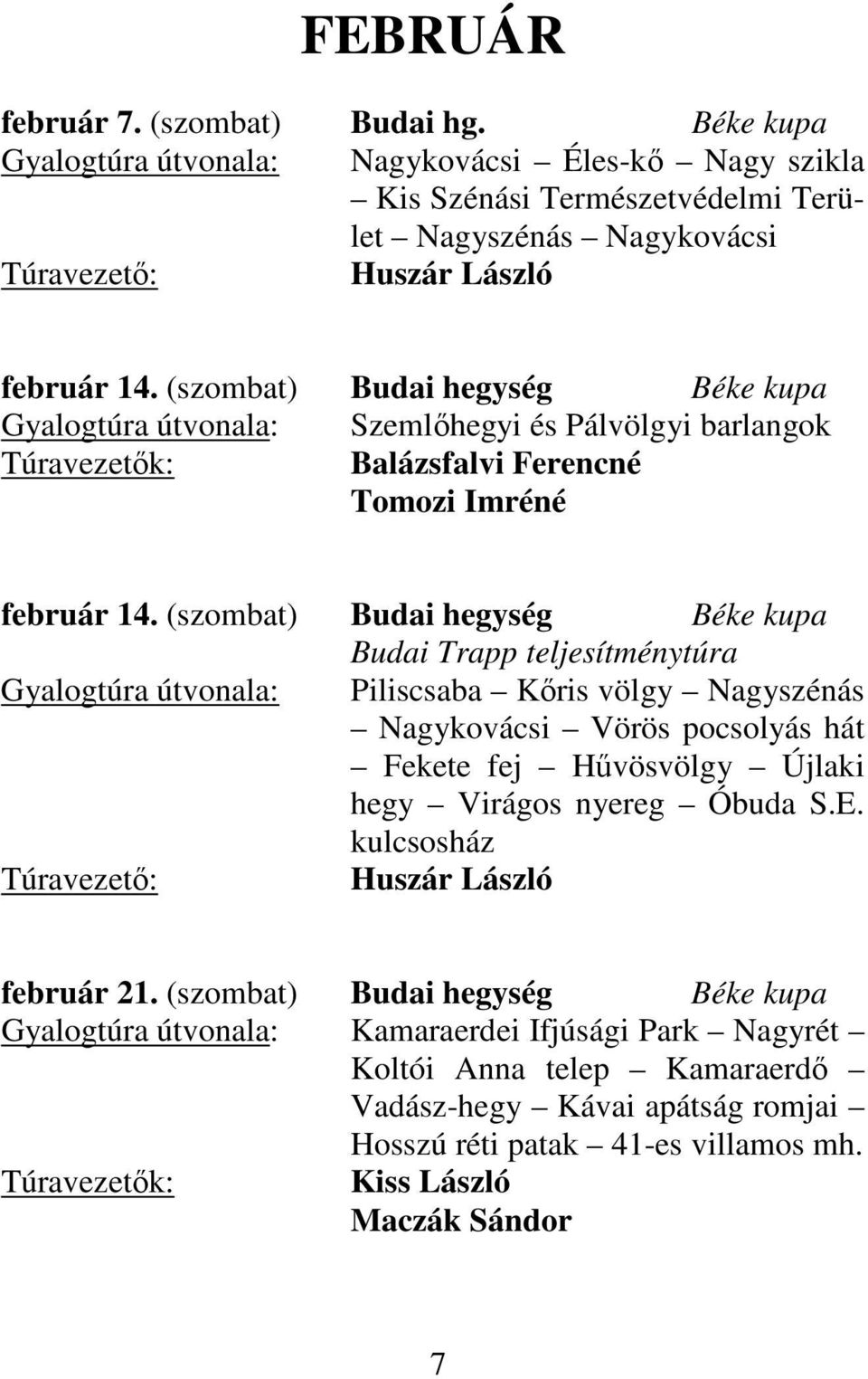 (szombat) Budai hegység Béke kupa Budai Trapp teljesítménytúra Gyalogtúra útvonala: Piliscsaba Kőris völgy Nagyszénás Nagykovácsi Vörös pocsolyás hát Fekete fej Hűvösvölgy Újlaki hegy Virágos nyereg