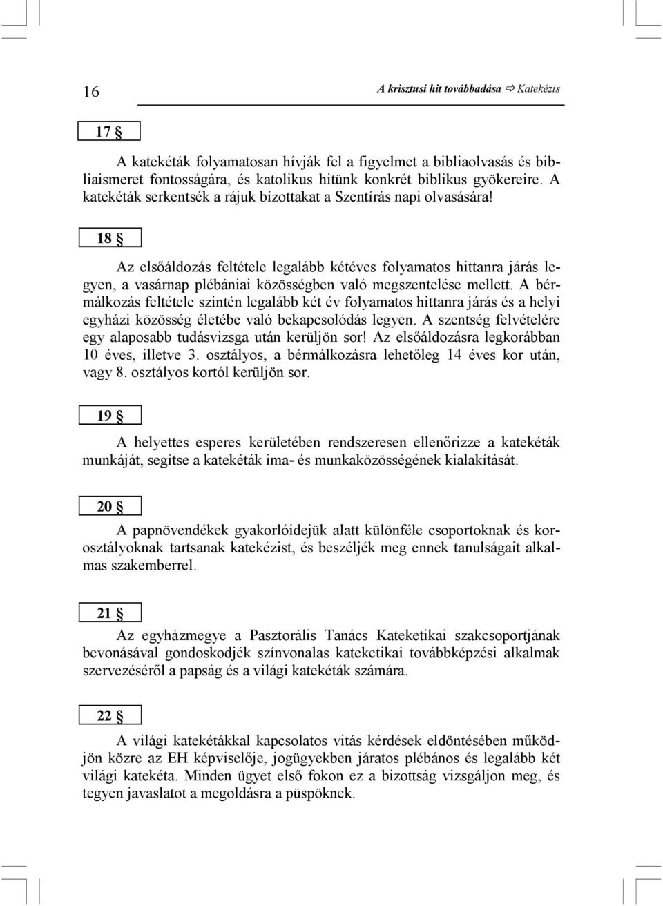 18 Az elsıáldozás feltétele legalább kétéves folyamatos hittanra járás legyen, a vasárnap plébániai közösségben való megszentelése mellett.