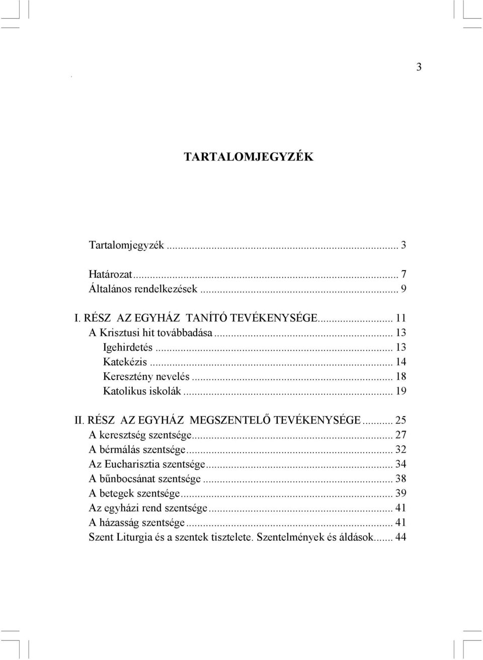 RÉSZ AZ EGYHÁZ MEGSZENTELİ TEVÉKENYSÉGE... 25 A keresztség szentsége... 27 A bérmálás szentsége... 32 Az Eucharisztia szentsége.