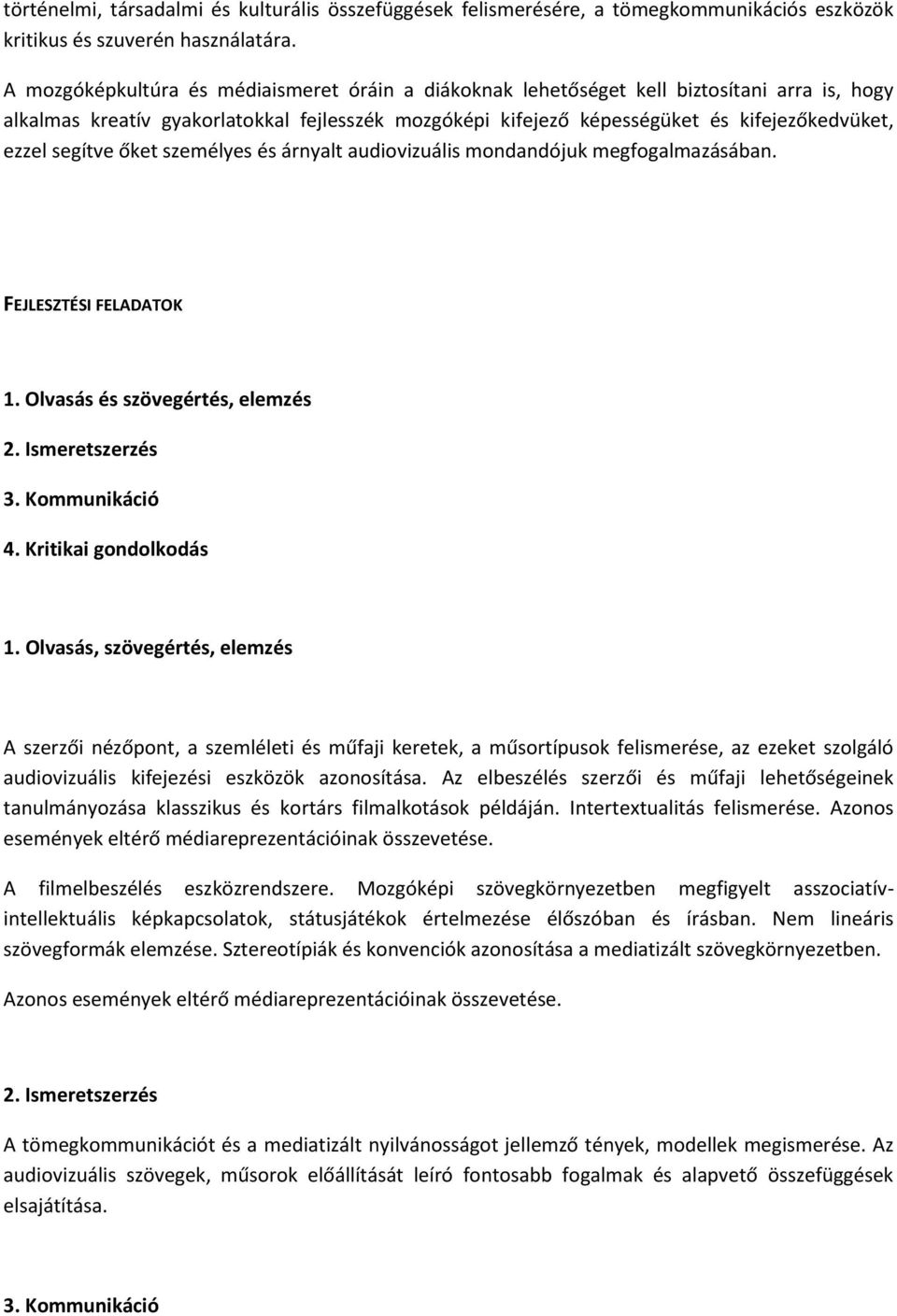 segítve őket személyes és árnyalt audiovizuális mondandójuk megfogalmazásában. FEJLESZTÉSI FELADATOK 1. Olvasás és szövegértés, elemzés 2. Ismeretszerzés 3. Kommunikáció 4. Kritikai gondolkodás 1.