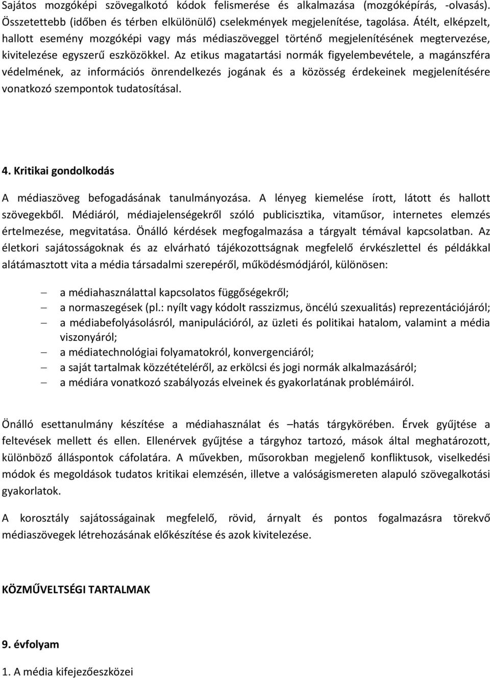 Az etikus magatartási normák figyelembevétele, a magánszféra védelmének, az információs önrendelkezés jogának és a közösség érdekeinek megjelenítésére vonatkozó szempontok tudatosításal. 4.