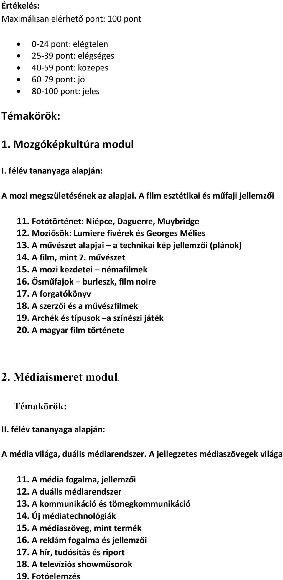 A művészet alapjai a technikai kép jellemzői (plánok) 14. A film, mint 7. művészet 15. A mozi kezdetei némafilmek 16. Ősműfajok burleszk, film noire 17. A forgatókönyv 18.