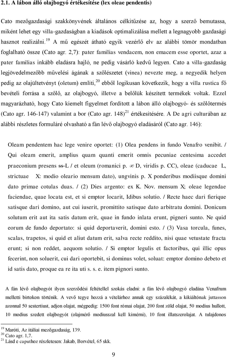 2,7): pater familias vendacem, non emacem esse oportet, azaz a pater familias inkább eladásra hajló, ne pedig vásárló kedvű legyen.