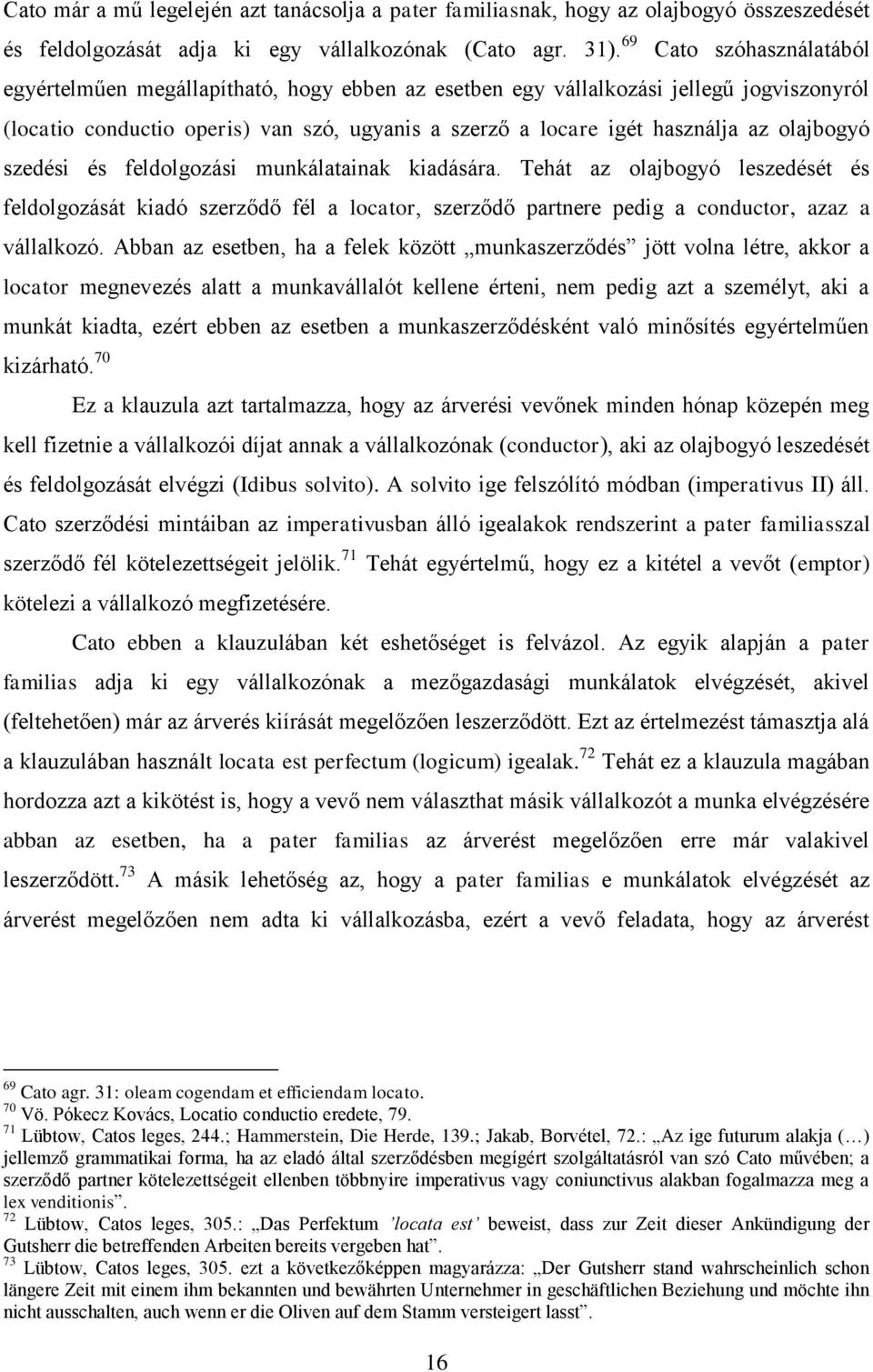 olajbogyó szedési és feldolgozási munkálatainak kiadására. Tehát az olajbogyó leszedését és feldolgozását kiadó szerződő fél a locator, szerződő partnere pedig a conductor, azaz a vállalkozó.