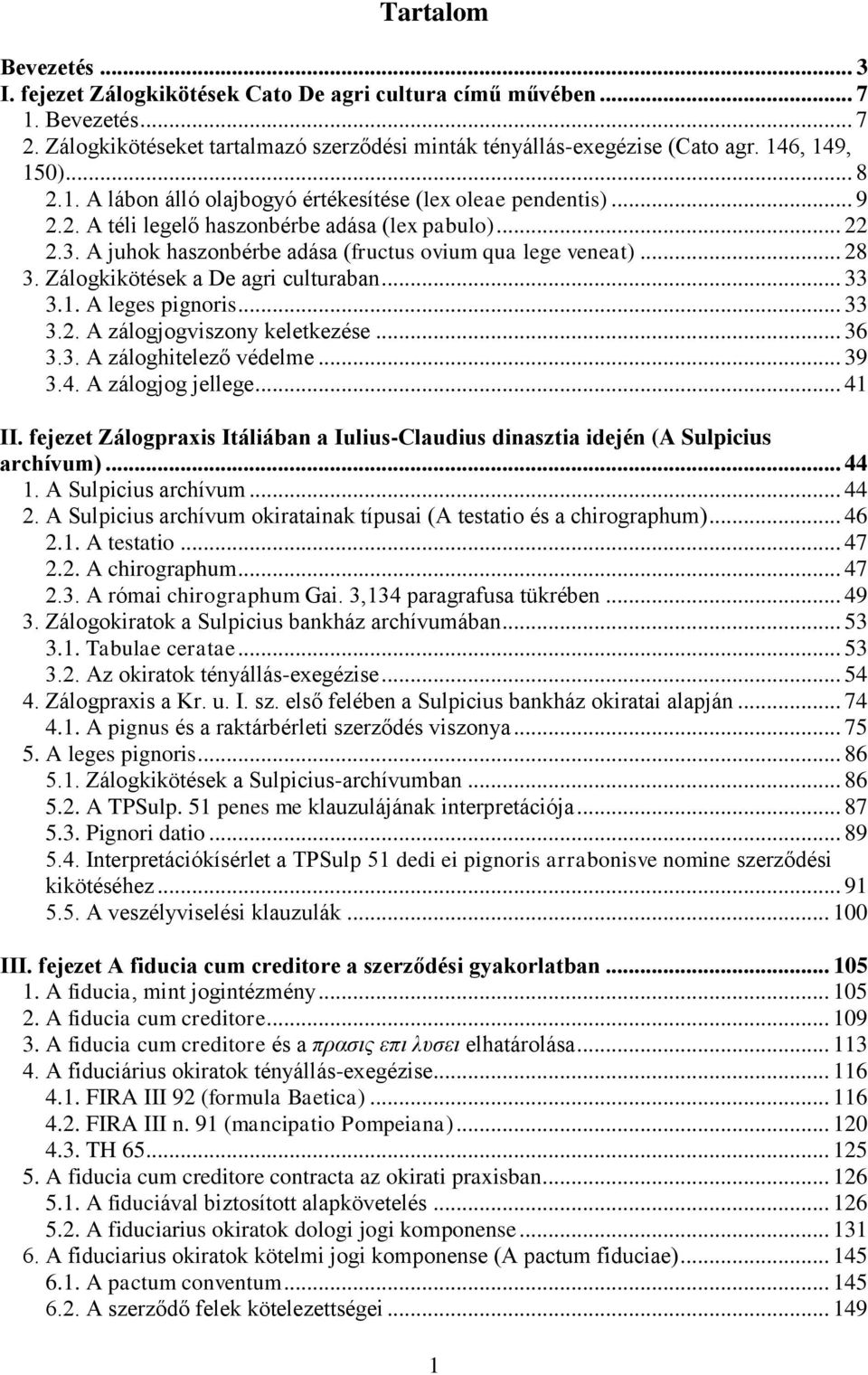 A juhok haszonbérbe adása (fructus ovium qua lege veneat)... 28 3. Zálogkikötések a De agri culturaban... 33 3.1. A leges pignoris... 33 3.2. A zálogjogviszony keletkezése... 36 3.3. A záloghitelező védelme.