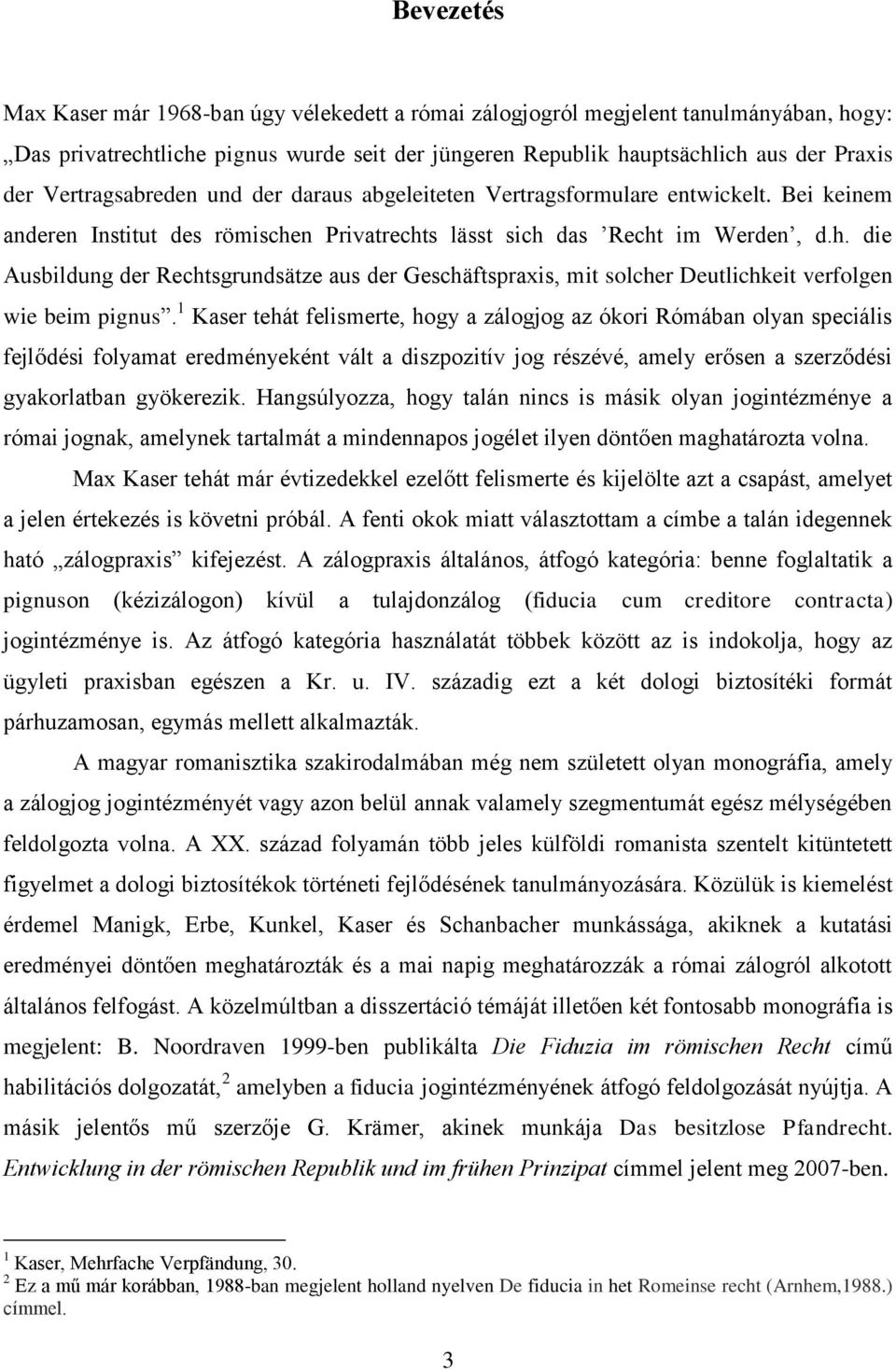 n Privatrechts lässt sich das Recht im Werden, d.h. die Ausbildung der Rechtsgrundsätze aus der Geschäftspraxis, mit solcher Deutlichkeit verfolgen wie beim pignus.