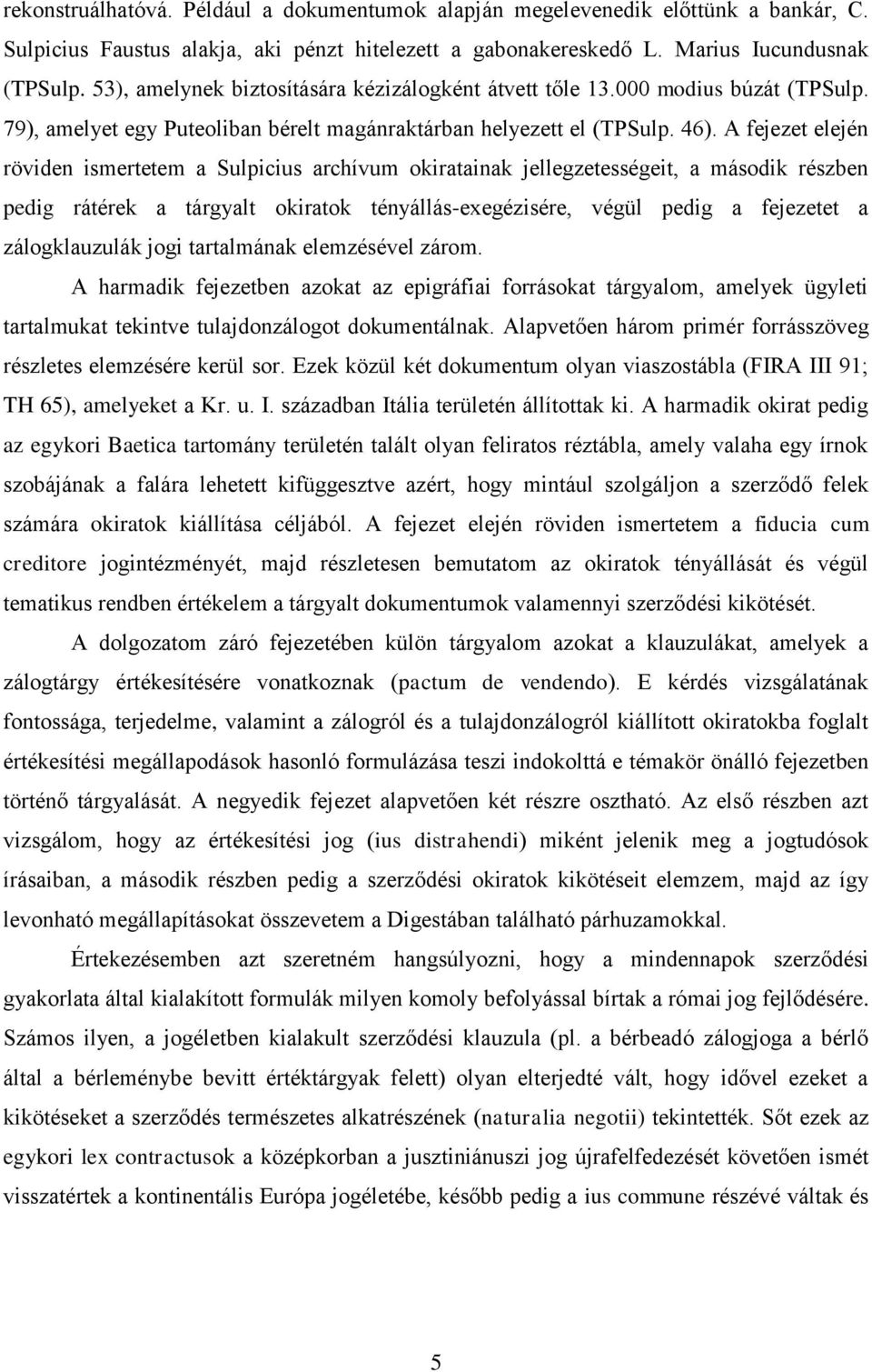 A fejezet elején röviden ismertetem a Sulpicius archívum okiratainak jellegzetességeit, a második részben pedig rátérek a tárgyalt okiratok tényállás-exegézisére, végül pedig a fejezetet a