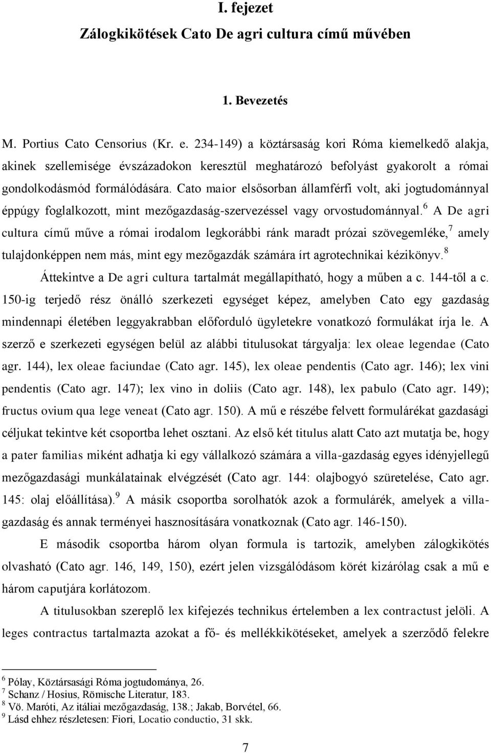 Cato maior elsősorban államférfi volt, aki jogtudománnyal éppúgy foglalkozott, mint mezőgazdaság-szervezéssel vagy orvostudománnyal.