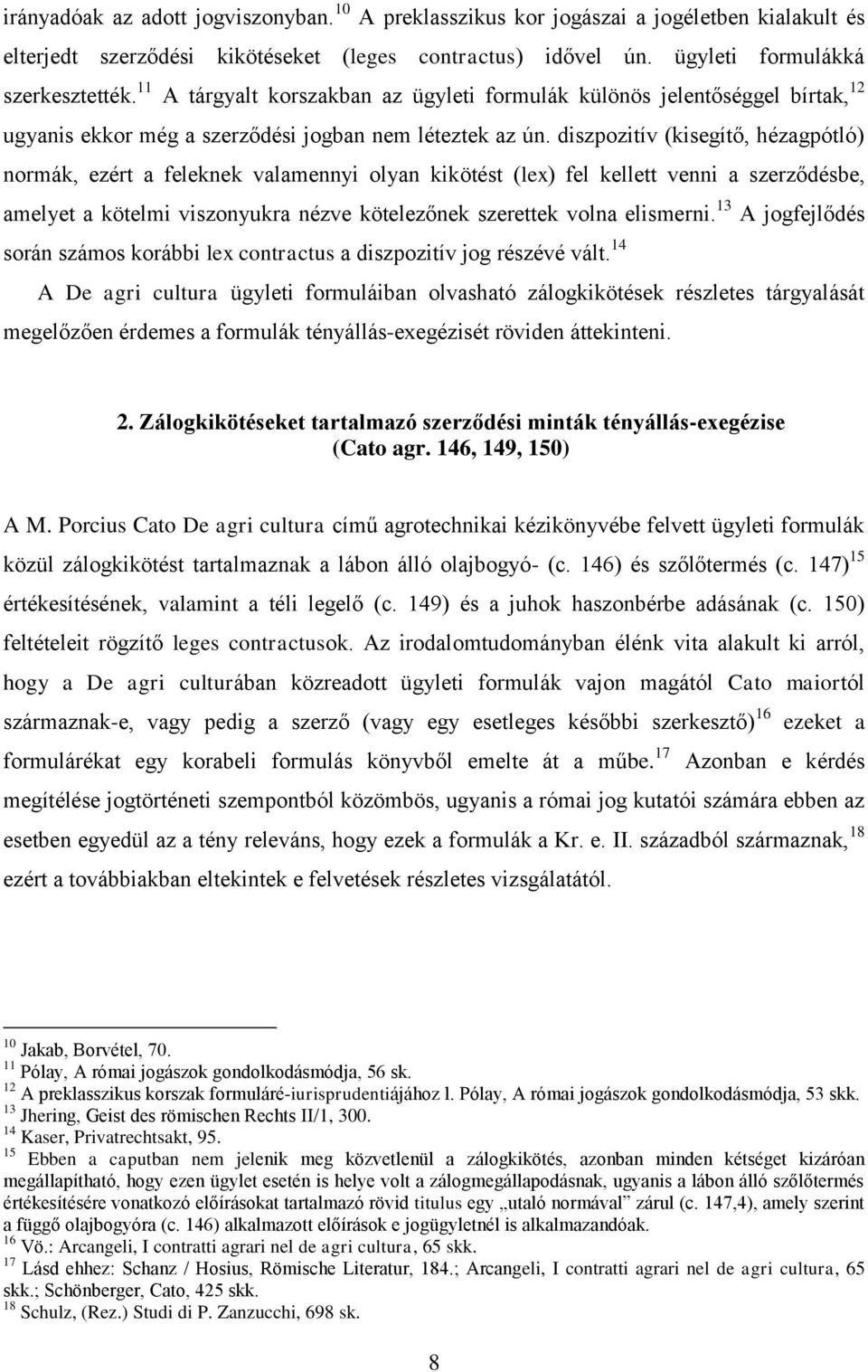 diszpozitív (kisegítő, hézagpótló) normák, ezért a feleknek valamennyi olyan kikötést (lex) fel kellett venni a szerződésbe, amelyet a kötelmi viszonyukra nézve kötelezőnek szerettek volna elismerni.