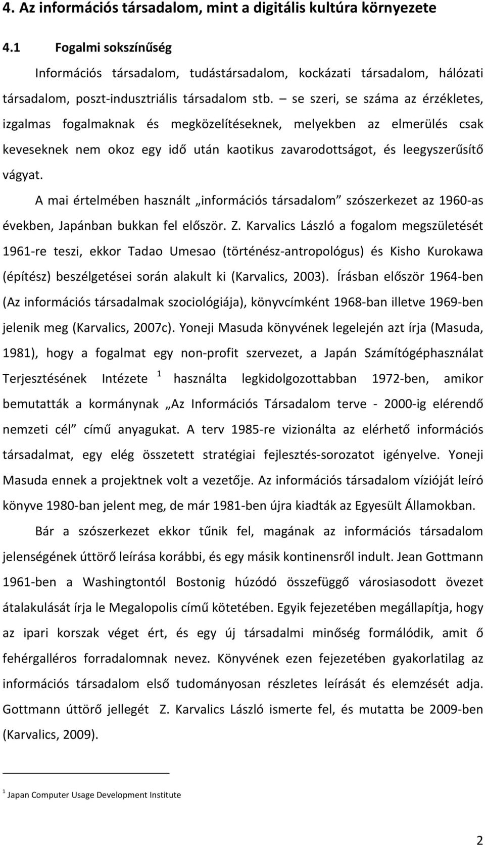 se szeri, se száma az érzékletes, izgalmas fogalmaknak és megközelítéseknek, melyekben az elmerülés csak keveseknek nem okoz egy idő után kaotikus zavarodottságot, és leegyszerűsítő vágyat.