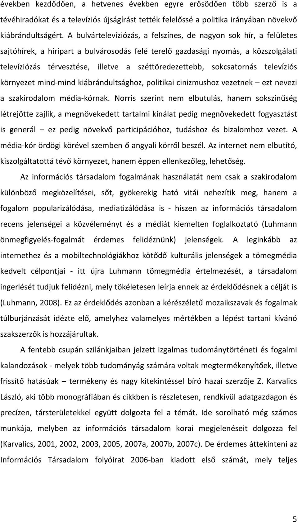 széttöredezettebb, sokcsatornás televíziós környezet mind- mind kiábrándultsághoz, politikai cinizmushoz vezetnek ezt nevezi a szakirodalom média- kórnak.