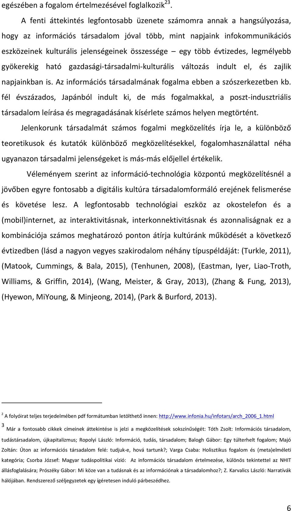 több évtizedes, legmélyebb gyökerekig ható gazdasági- társadalmi- kulturális változás indult el, és zajlik napjainkban is. Az információs társadalmának fogalma ebben a szószerkezetben kb.