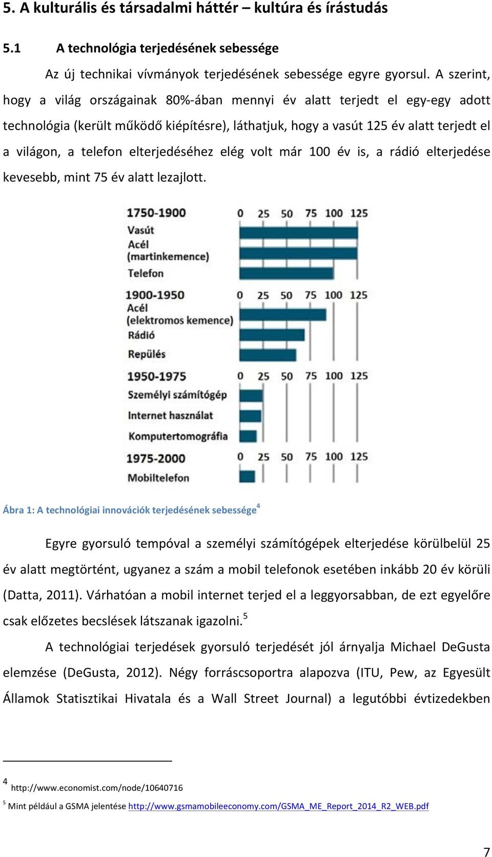 elterjedéséhez elég volt már 100 év is, a rádió elterjedése kevesebb, mint 75 év alatt lezajlott.