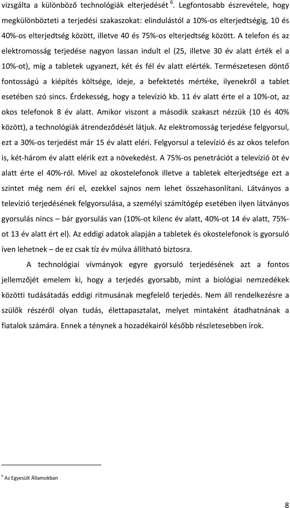 A telefon és az elektromosság terjedése nagyon lassan indult el (25, illetve 30 év alatt érték el a 10%- ot), míg a tabletek ugyanezt, két és fél év alatt elérték.