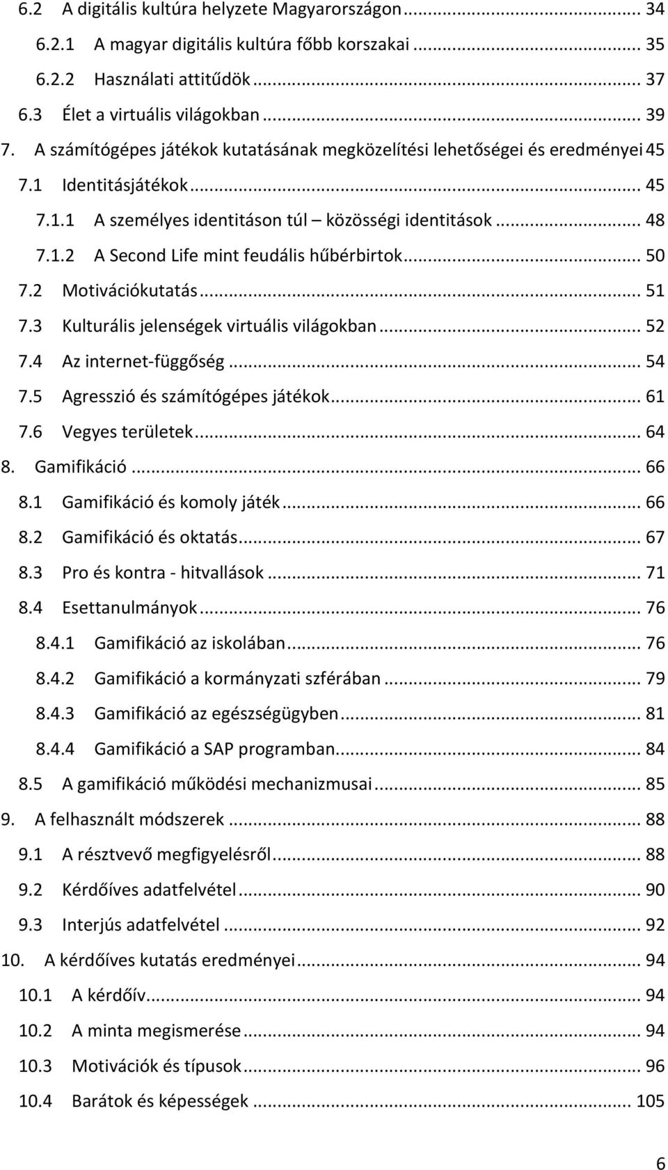 .. 50 7.2 Motivációkutatás... 51 7.3 Kulturális jelenségek virtuális világokban... 52 7.4 Az internet- függőség... 54 7.5 Agresszió és számítógépes játékok... 61 7.6 Vegyes területek... 64 8.