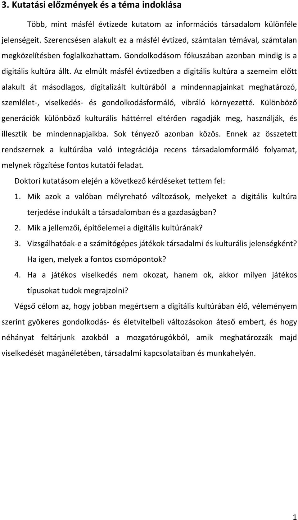 Az elmúlt másfél évtizedben a digitális kultúra a szemeim előtt alakult át másodlagos, digitalizált kultúrából a mindennapjainkat meghatározó, szemlélet-, viselkedés- és gondolkodásformáló, vibráló