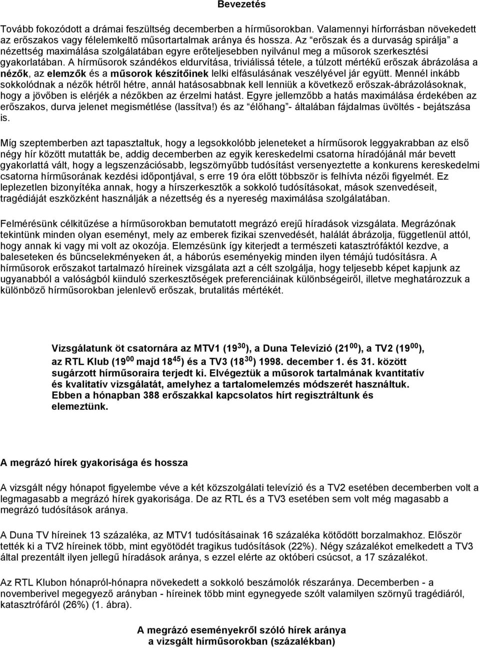 A hírműsorok szándékos eldurvítása, triviálissá tétele, a túlzott mértékű erőszak ábrázolása a nézők, az elemzők és a műsorok készítőinek lelki elfásulásának veszélyével jár együtt.