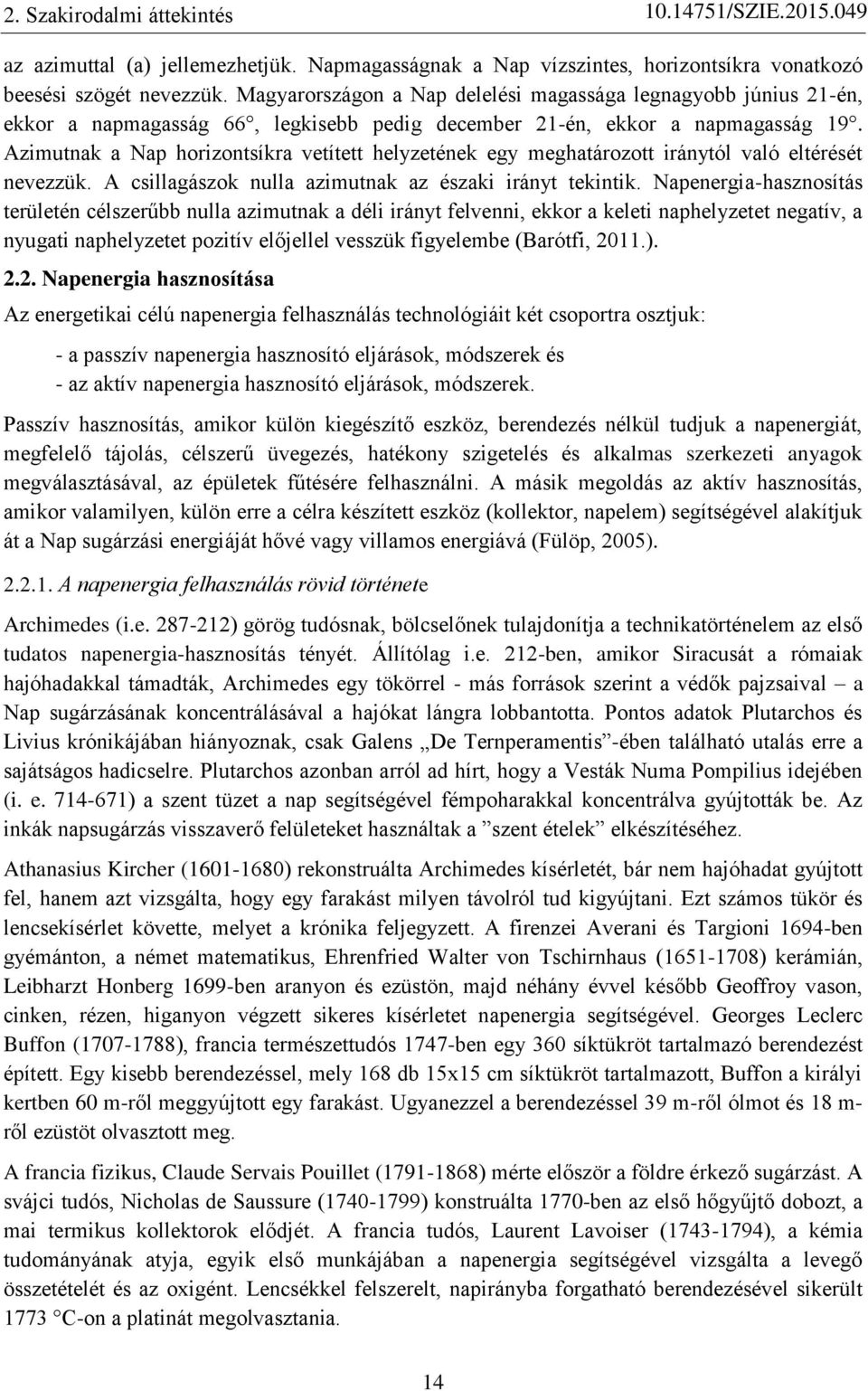 Azimutnak a Nap horizontsíkra vetített helyzetének egy meghatározott iránytól való eltérését nevezzük. A csillagászok nulla azimutnak az északi irányt tekintik.