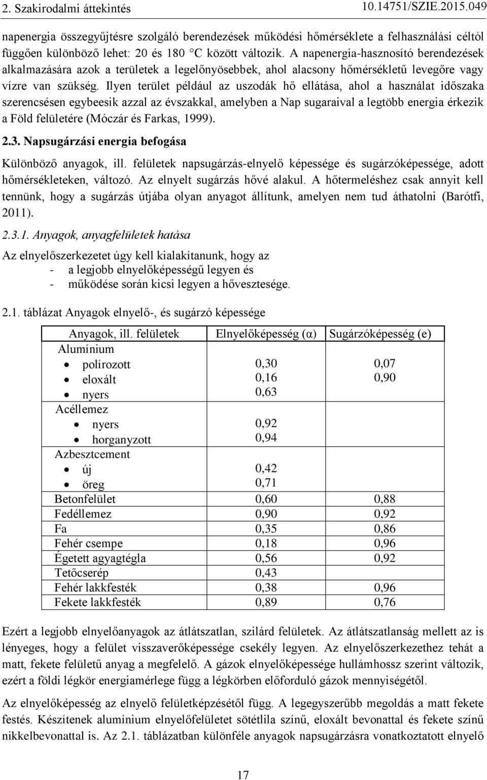 Ilyen terület például az uszodák hő ellátása, ahol a használat időszaka szerencsésen egybeesik azzal az évszakkal, amelyben a Nap sugaraival a legtöbb energia érkezik a Föld felületére (Móczár és