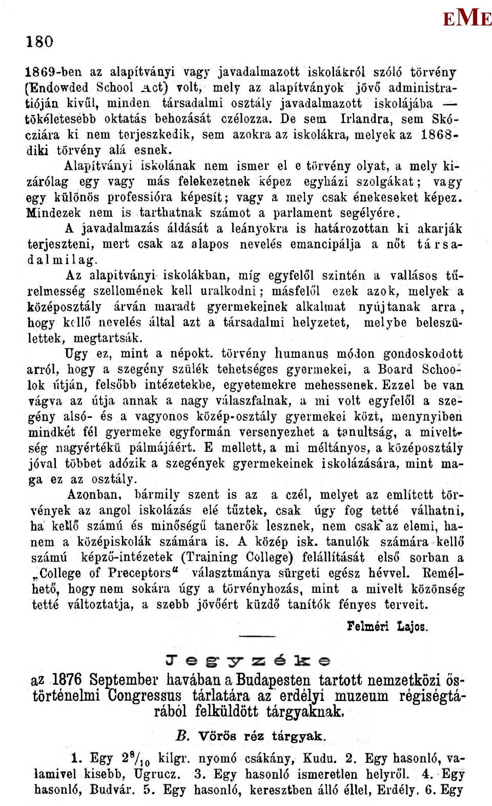 Alapítványi iskolának nem ismer el e törvény olyat, a mely kizárólag egy vagy más felekezetnek képez egyházi szolgákat; vagy egy különös professióra képesít; vagy a mely csak énekeseket képez.