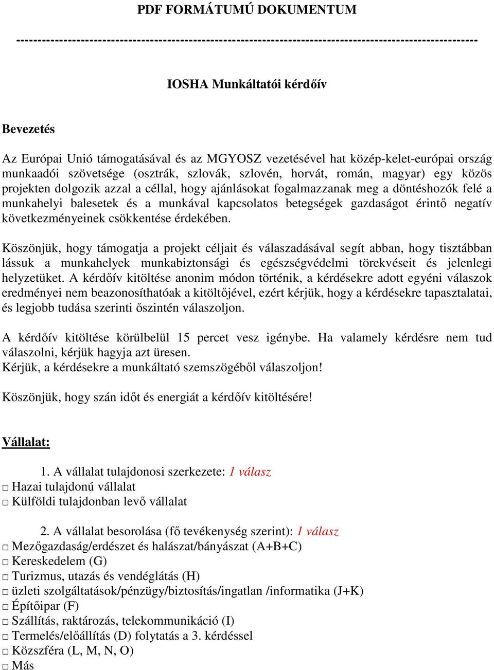 fogalmazzanak meg a döntéshozók felé a munkahelyi balesetek és a munkával kapcsolatos betegségek gazdaságot érintő negatív következményeinek csökkentése érdekében.