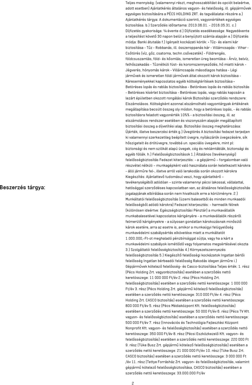 01. - 2016.05.31. c.) Díjfizetés gyakorisága: ¼ évente d.) Díjfizetés esedékessége: Negyedévente a teljesítést követő 30 napon belül a benyújtott számla alapján e.) Díjfizetés módja: Banki átutalás f.