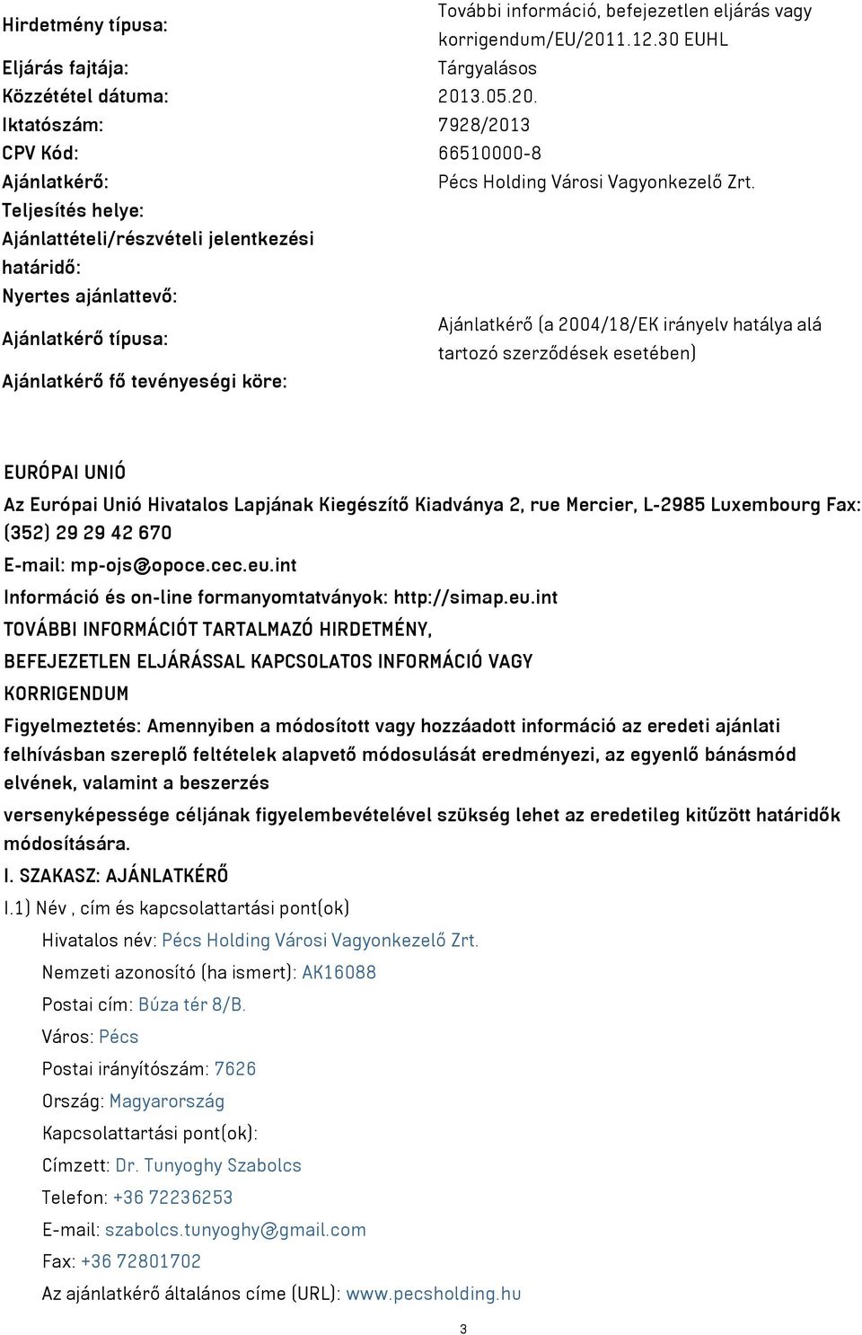 tevényeségi köre: EURÓPAI UNIÓ Az Európai Unió Hivatalos Lapjának Kiegészítő Kiadványa 2, rue Mercier, L-2985 Luxembourg Fax: (352) 29 29 42 670 E-mail: mp-ojs@opoce.cec.eu.