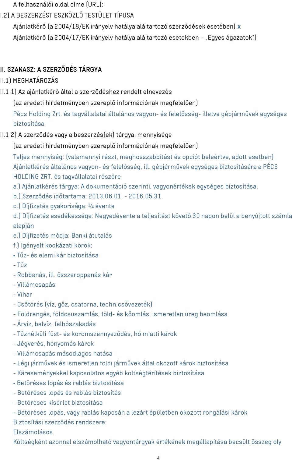 ) II. SZAKASZ: A SZERZŐDÉS TÁRGYA II.1) MEGHATÁROZÁS II.1.1) Az ajánlatkérő által a szerződéshez rendelt elnevezés (az eredeti hirdetményben szereplő információnak megfelelően) Pécs Holding Zrt.