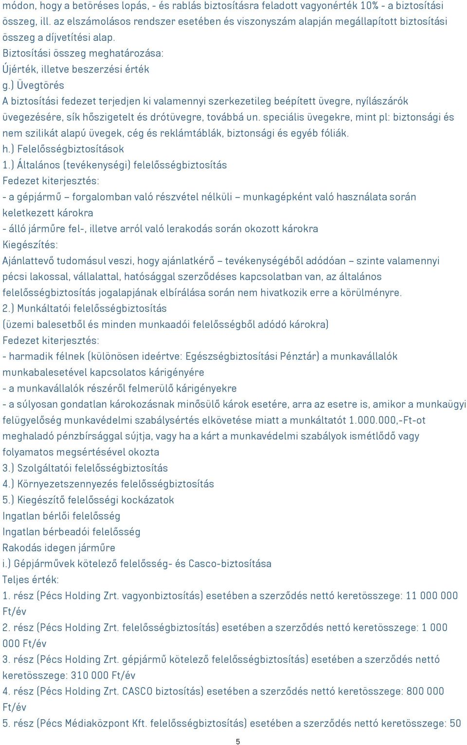 ) Üvegtörés A biztosítási fedezet terjedjen ki valamennyi szerkezetileg beépített üvegre, nyílászárók üvegezésére, sík hőszigetelt és drótüvegre, továbbá un.