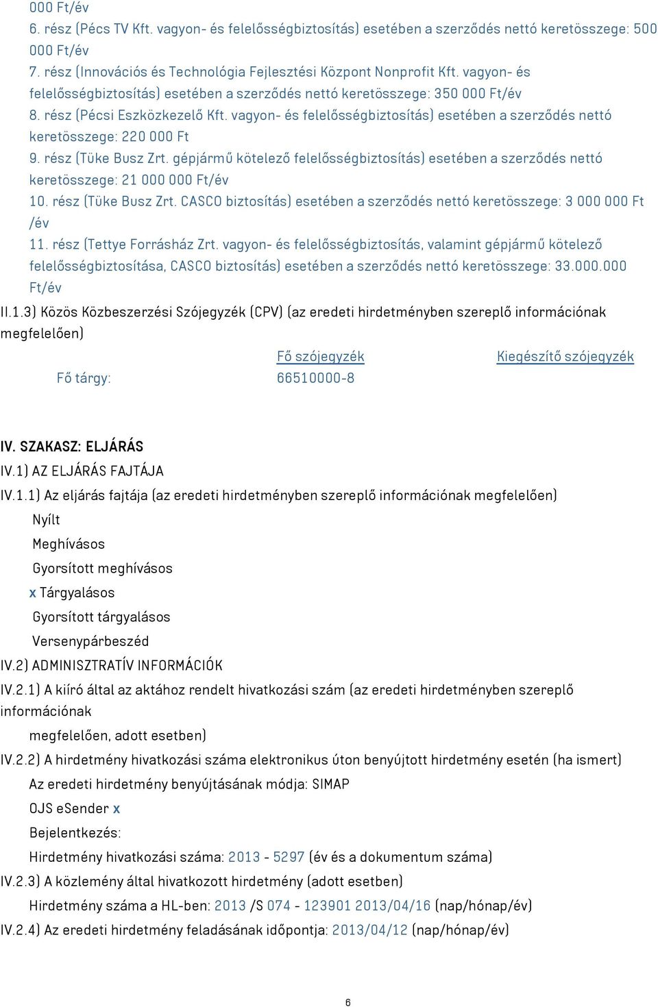 vagyon- és felelősségbiztosítás) esetében a szerződés nettó keretösszege: 220 000 Ft 9. rész (Tüke Busz Zrt.