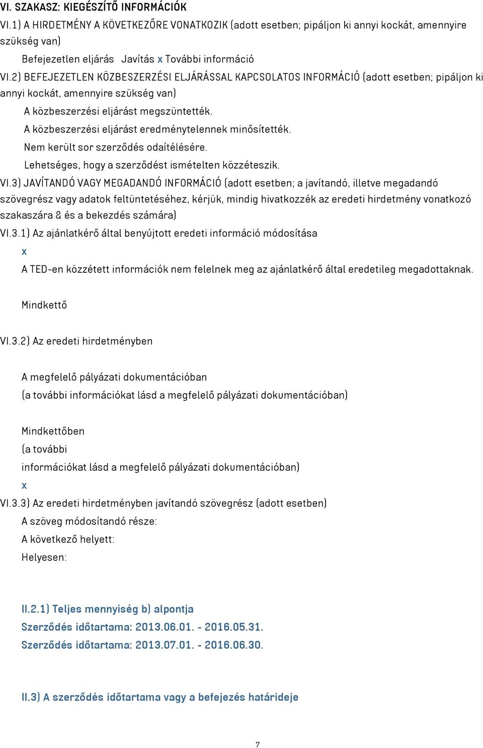 A közbeszerzési eljárást eredménytelennek minősítették. Nem került sor szerződés odaítélésére. Lehetséges, hogy a szerződést ismételten közzéteszik. VI.
