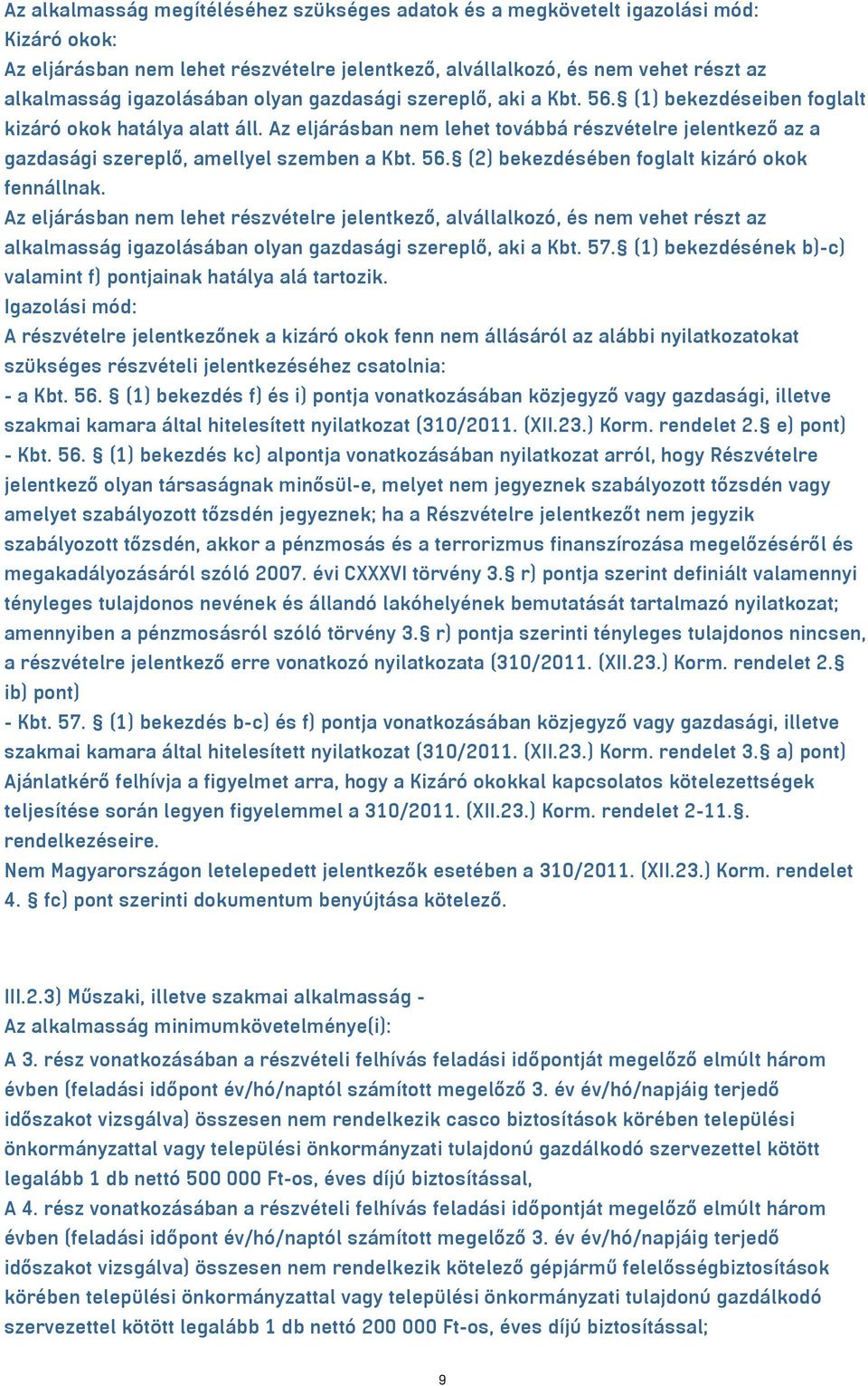 Az eljárásban nem lehet továbbá részvételre jelentkező az a gazdasági szereplő, amellyel szemben a Kbt. 56. (2) bekezdésében foglalt kizáró okok fennállnak.