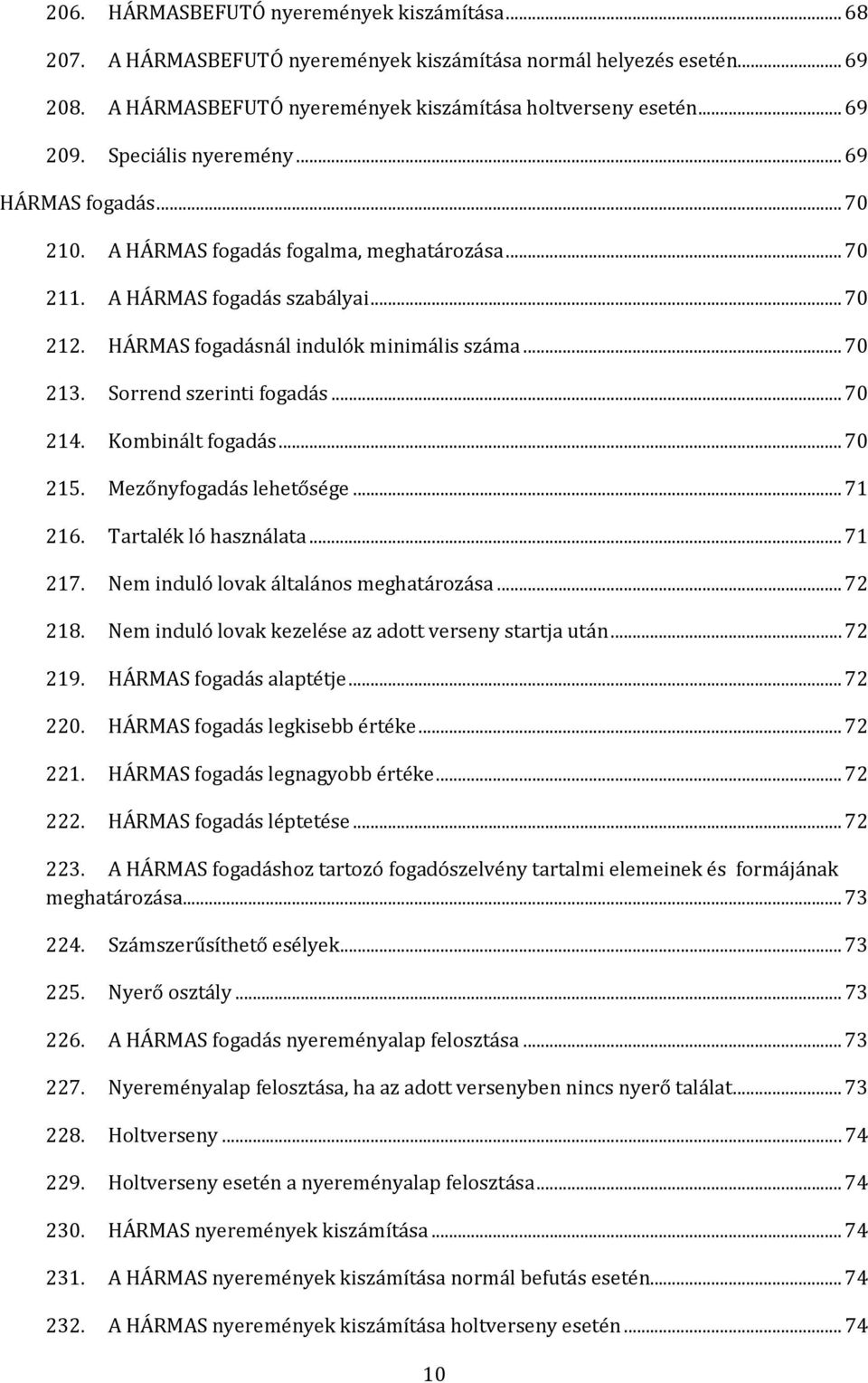 Sorrend szerinti fogadás... 70 214. Kombinált fogadás... 70 215. Mezőnyfogadás lehetősége... 71 216. Tartalék ló használata... 71 217. Nem induló lovak általános meghatározása... 72 218.