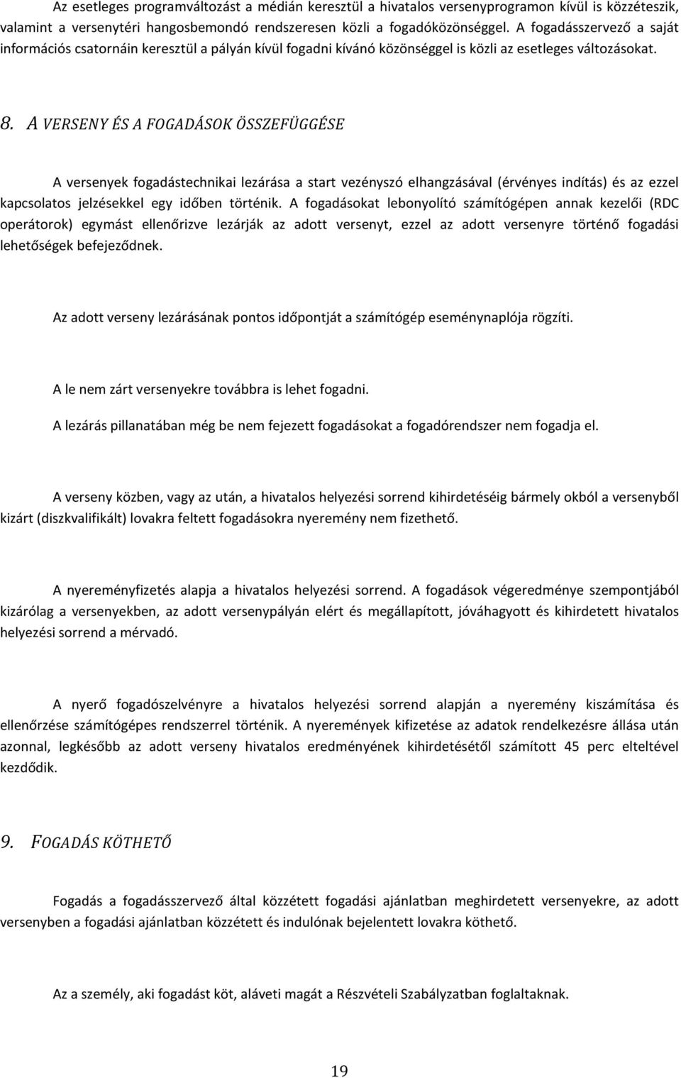 A VERSENY ÉS A FOGADÁSOK ÖSSZEFÜGGÉSE A versenyek fogadástechnikai lezárása a start vezényszó elhangzásával (érvényes indítás) és az ezzel kapcsolatos jelzésekkel egy időben történik.